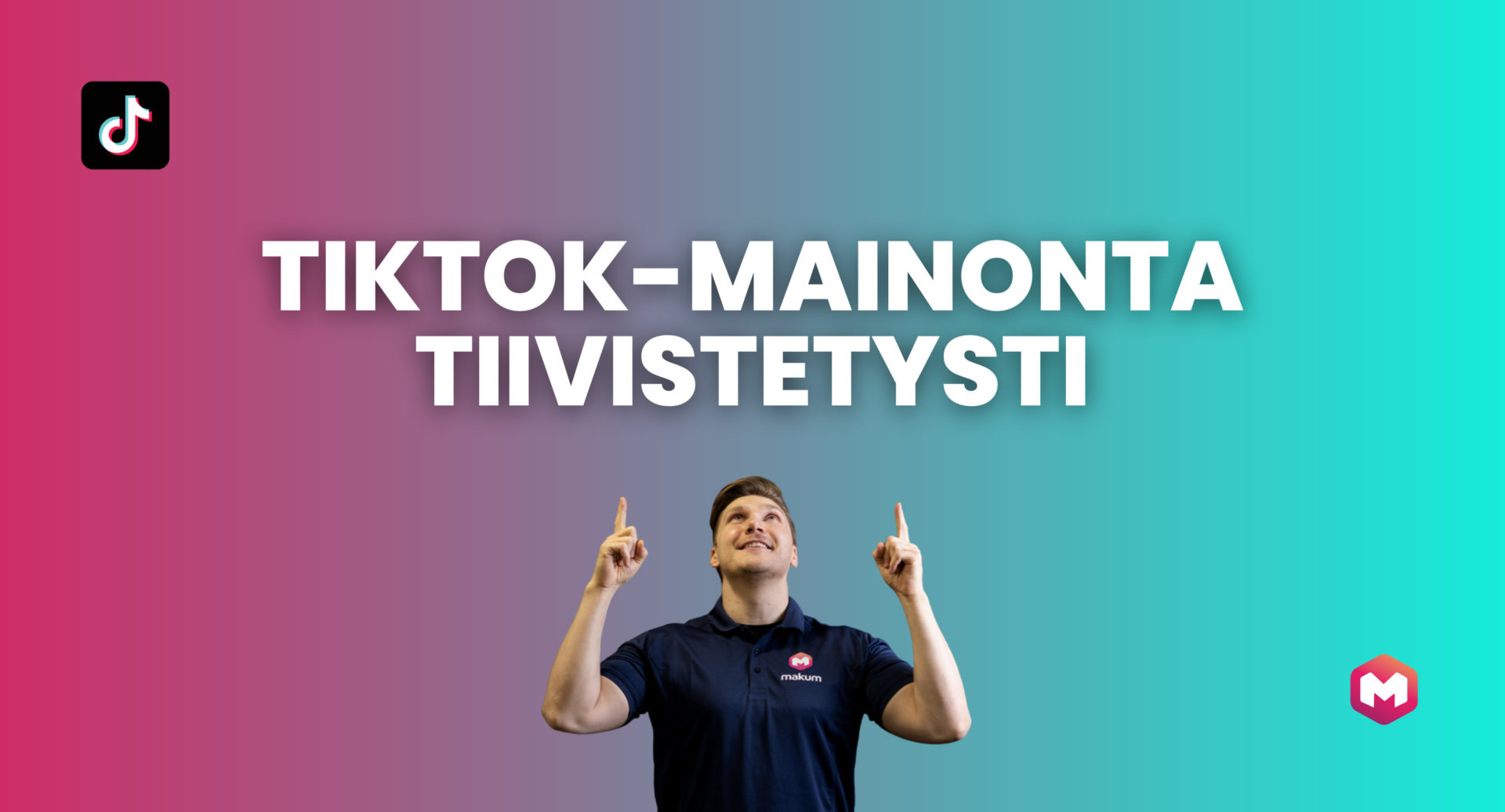 TikTok mainonta Tiivistetysti Makum Vinkit Blogistamme